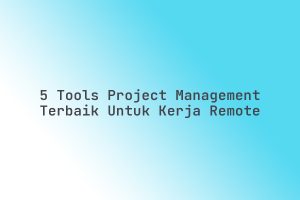 5_Tools_Project_Management_Terbaik_untuk_Kerja_Remote