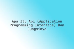 Apa_Itu_API_Application_Programming_Interface_dan_Fungsinya