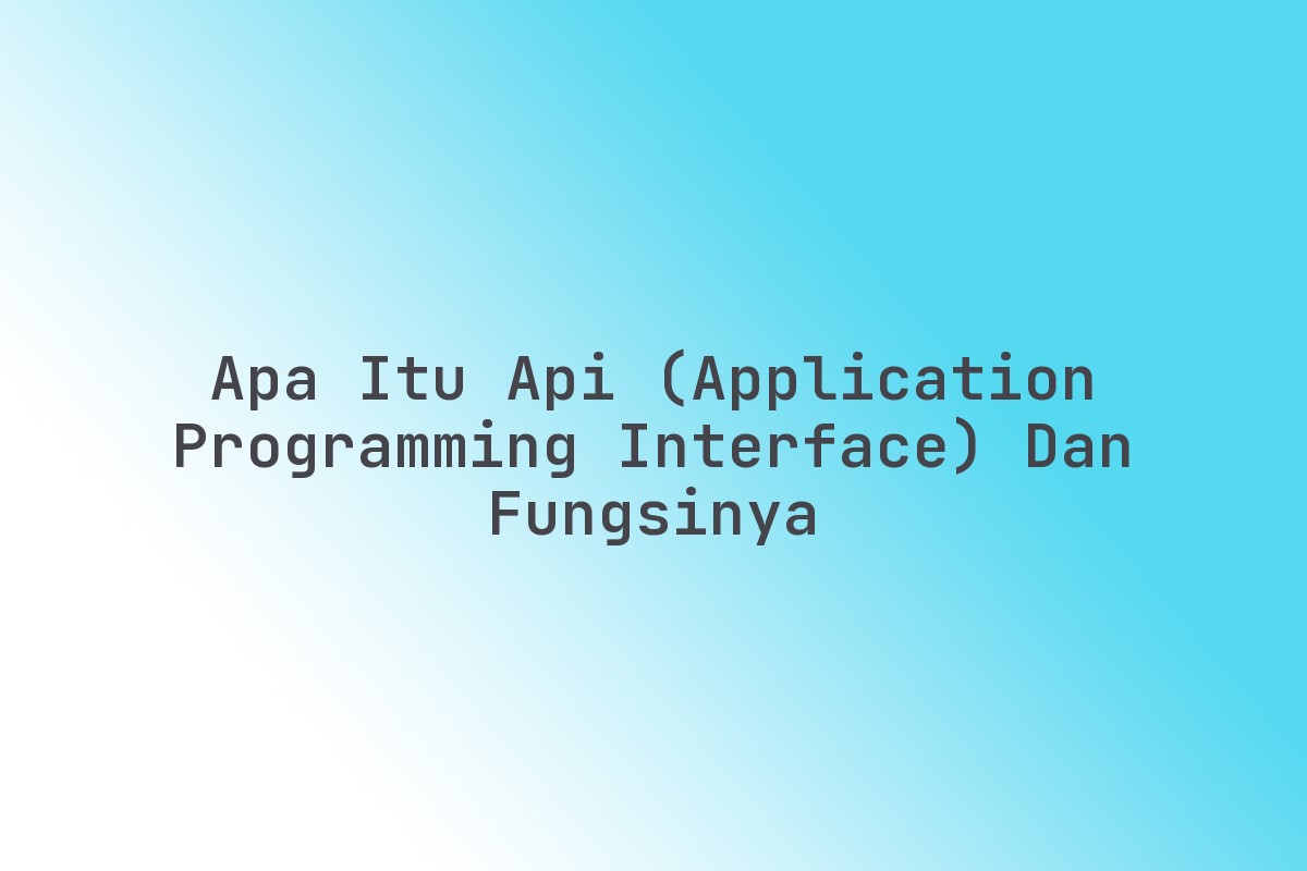 Apa_Itu_API_Application_Programming_Interface_dan_Fungsinya