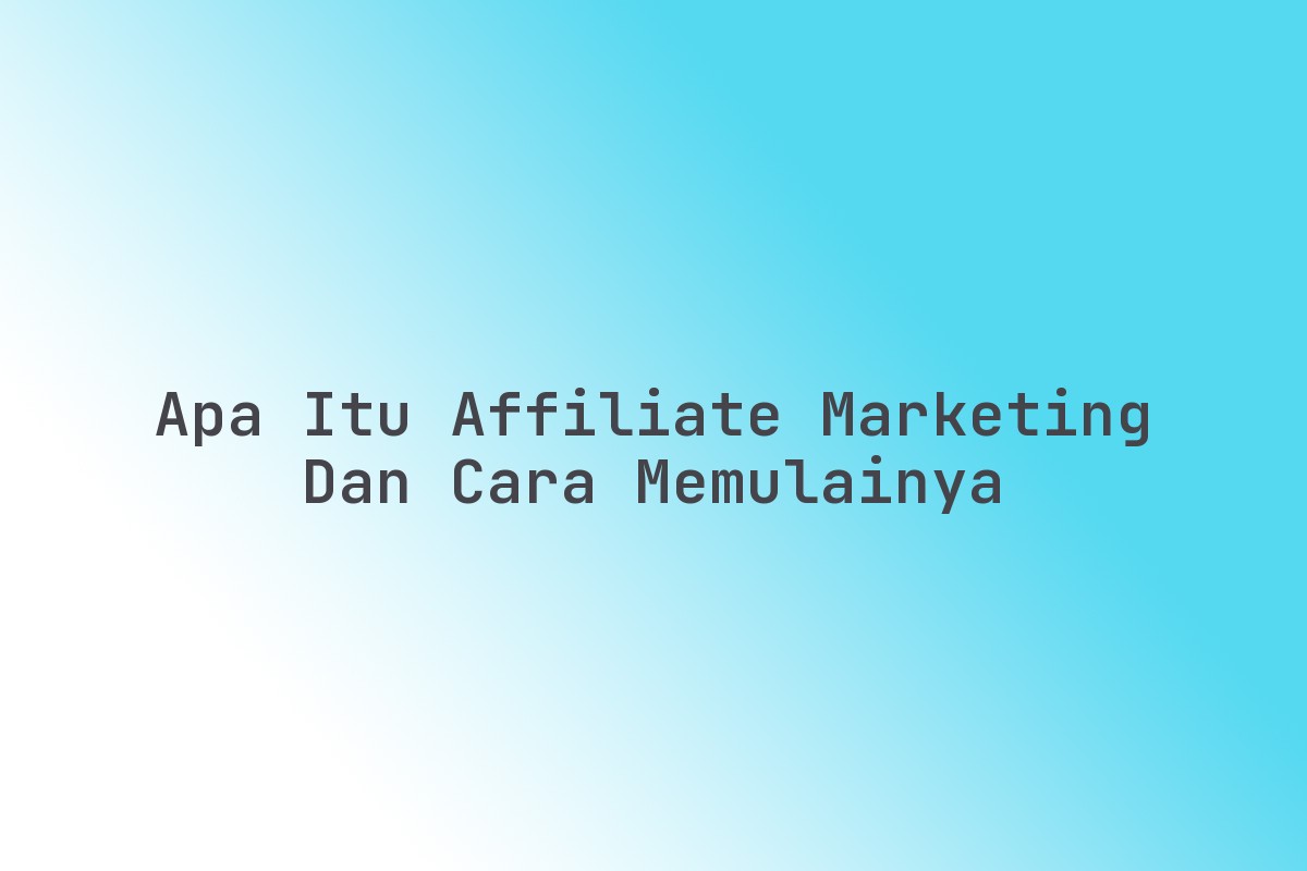 Apa_Itu_Affiliate_Marketing_dan_Cara_Memulainya