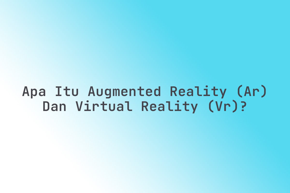 Apa_Itu_Augmented_Reality_AR_dan_Virtual_Reality_VR