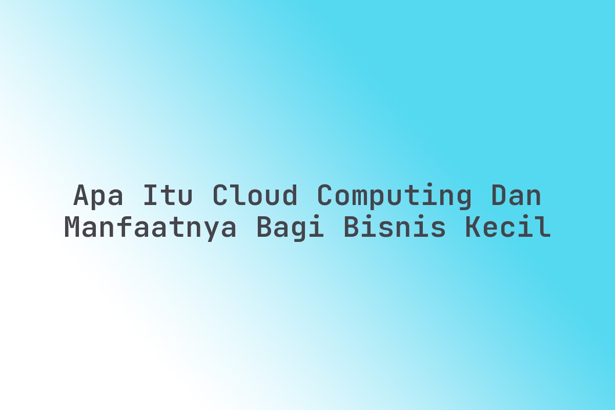 Apa_Itu_Cloud_Computing_dan_Manfaatnya_bagi_Bisnis_Kecil