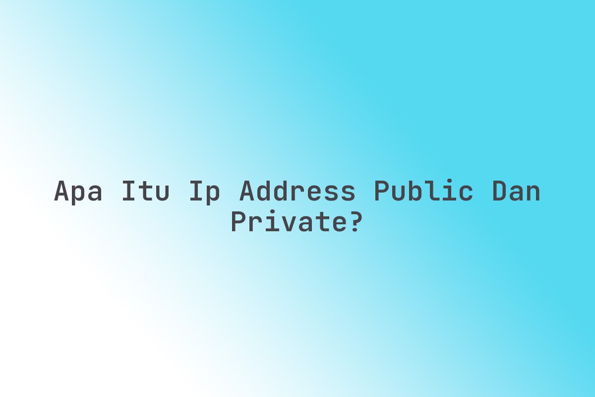 Apa_Itu_IP_Address_Public_dan_Private