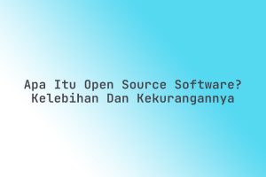 Apa_Itu_Open_Source_Software_Kelebihan_dan_Kekurangannya