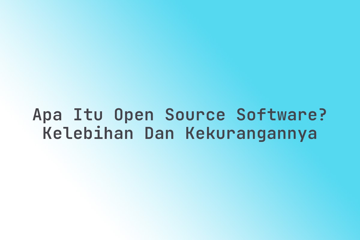 Apa_Itu_Open_Source_Software_Kelebihan_dan_Kekurangannya