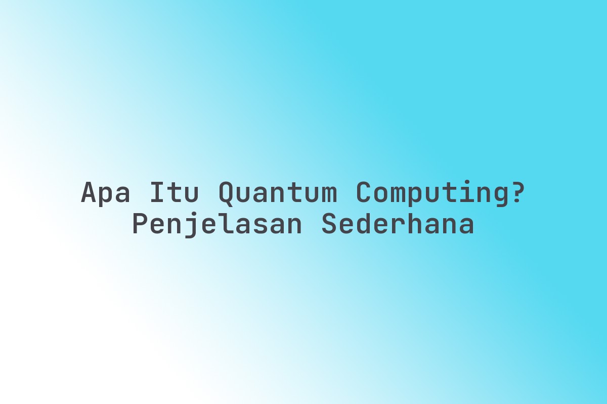 Apa_Itu_Quantum_Computing_Penjelasan_Sederhana