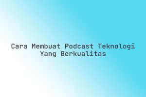 Cara_Membuat_Podcast_Teknologi_yang_Berkualitas