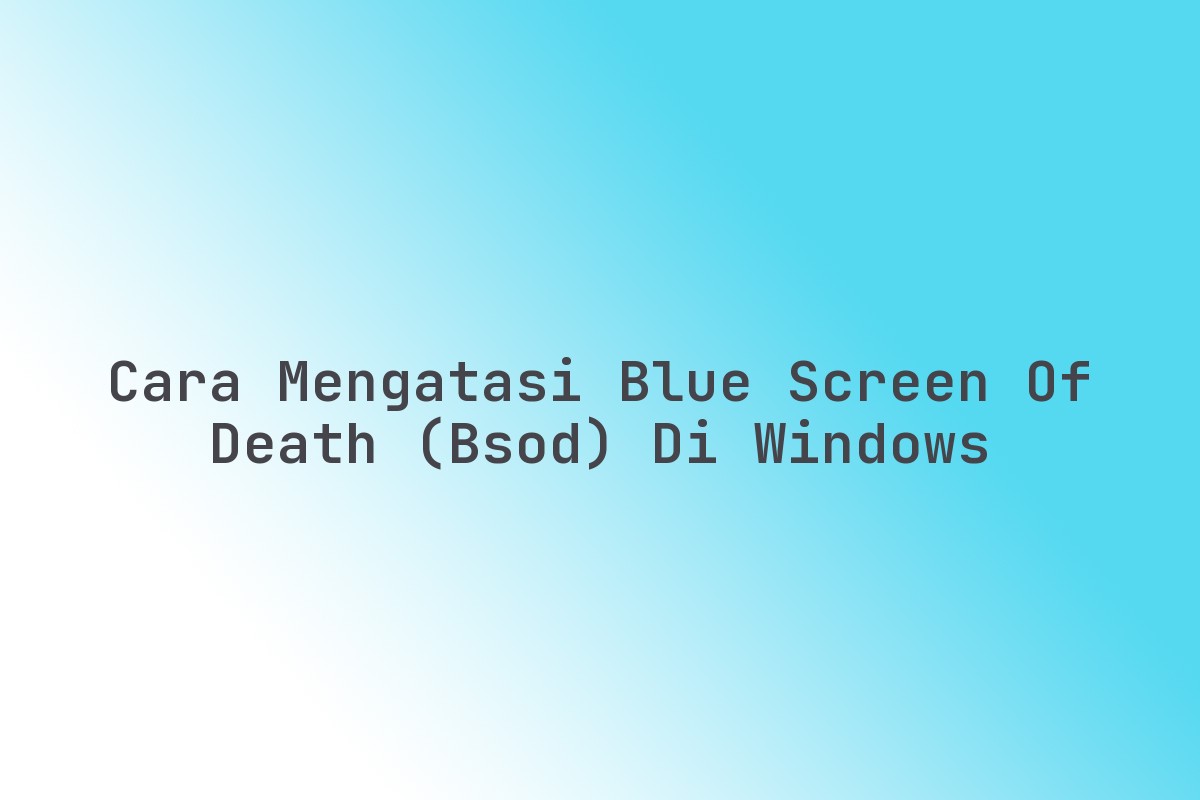 Cara_Mengatasi_Blue_Screen_of_Death_BSOD_di_Windows