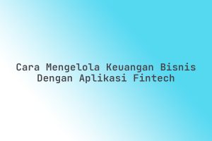 Cara_Mengelola_Keuangan_Bisnis_dengan_Aplikasi_Fintech