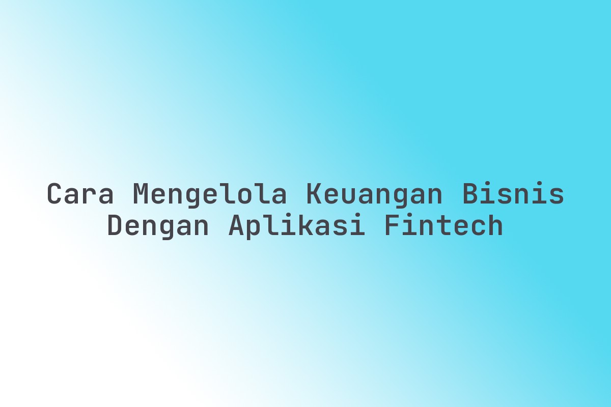 Cara_Mengelola_Keuangan_Bisnis_dengan_Aplikasi_Fintech