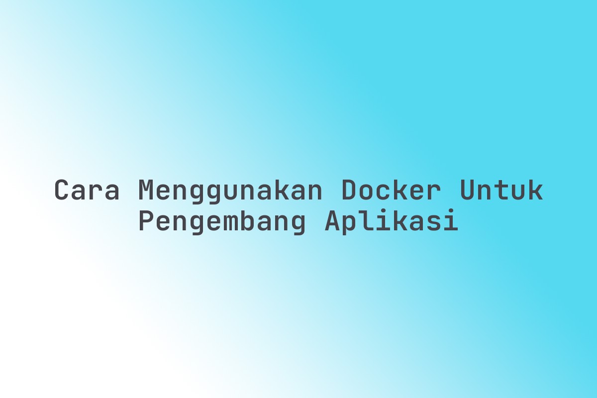 Cara_Menggunakan_Docker_untuk_Pengembang_Aplikasi