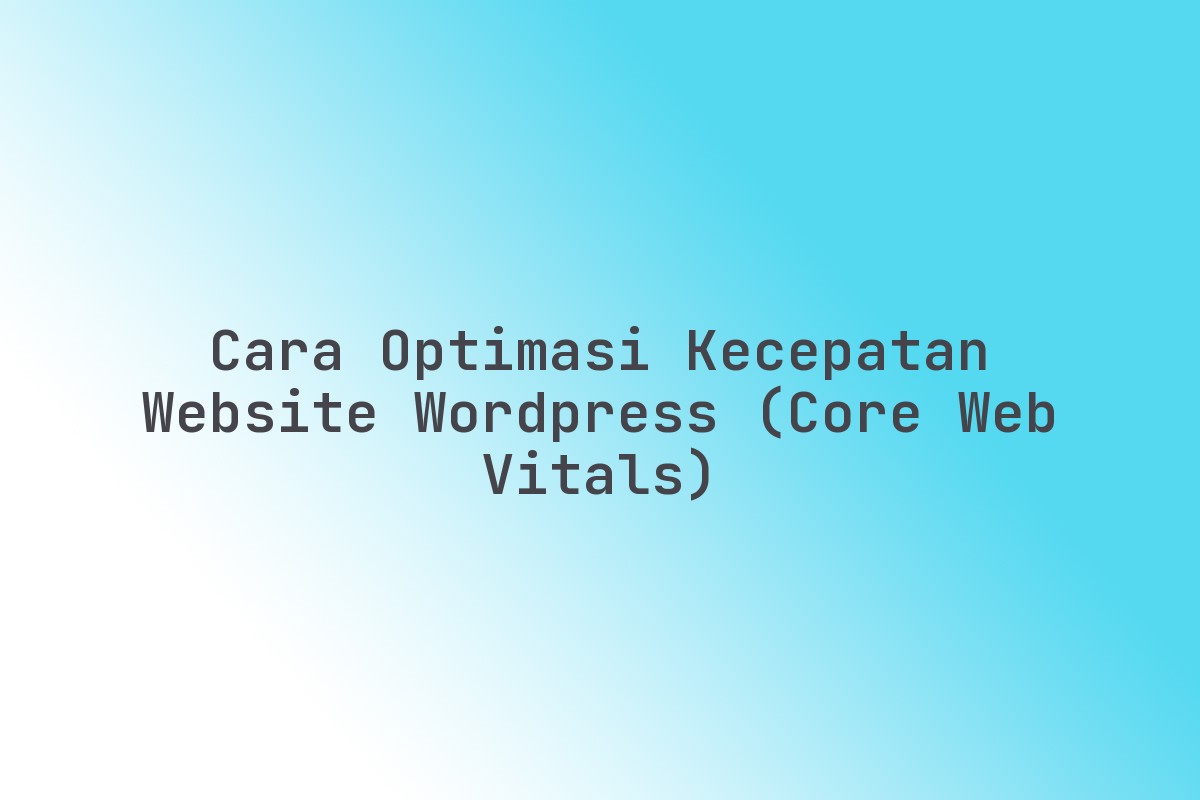 Cara_Optimasi_Kecepatan_Website_WordPress_Core_Web_Vitals