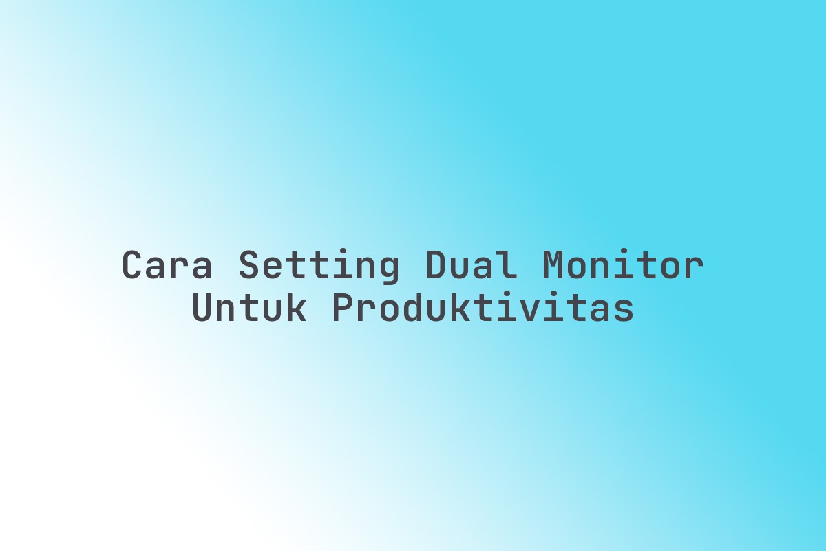 Cara_Setting_Dual_Monitor_untuk_Produktivitas