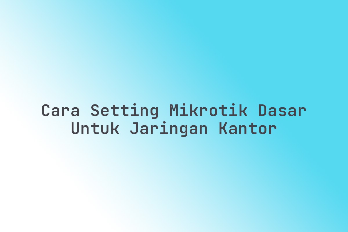 Cara_Setting_Mikrotik_Dasar_untuk_Jaringan_Kantor