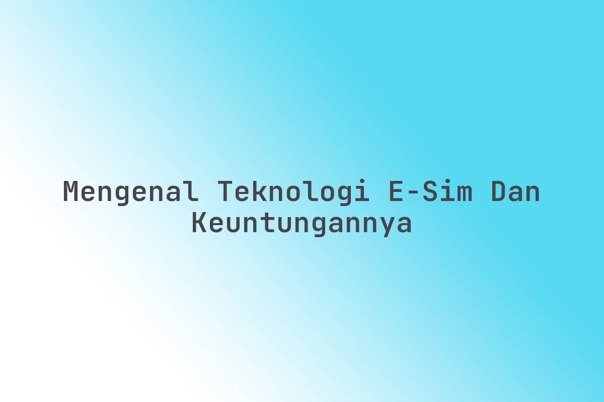 Mengenal_Teknologi_E-SIM_dan_Keuntungannya