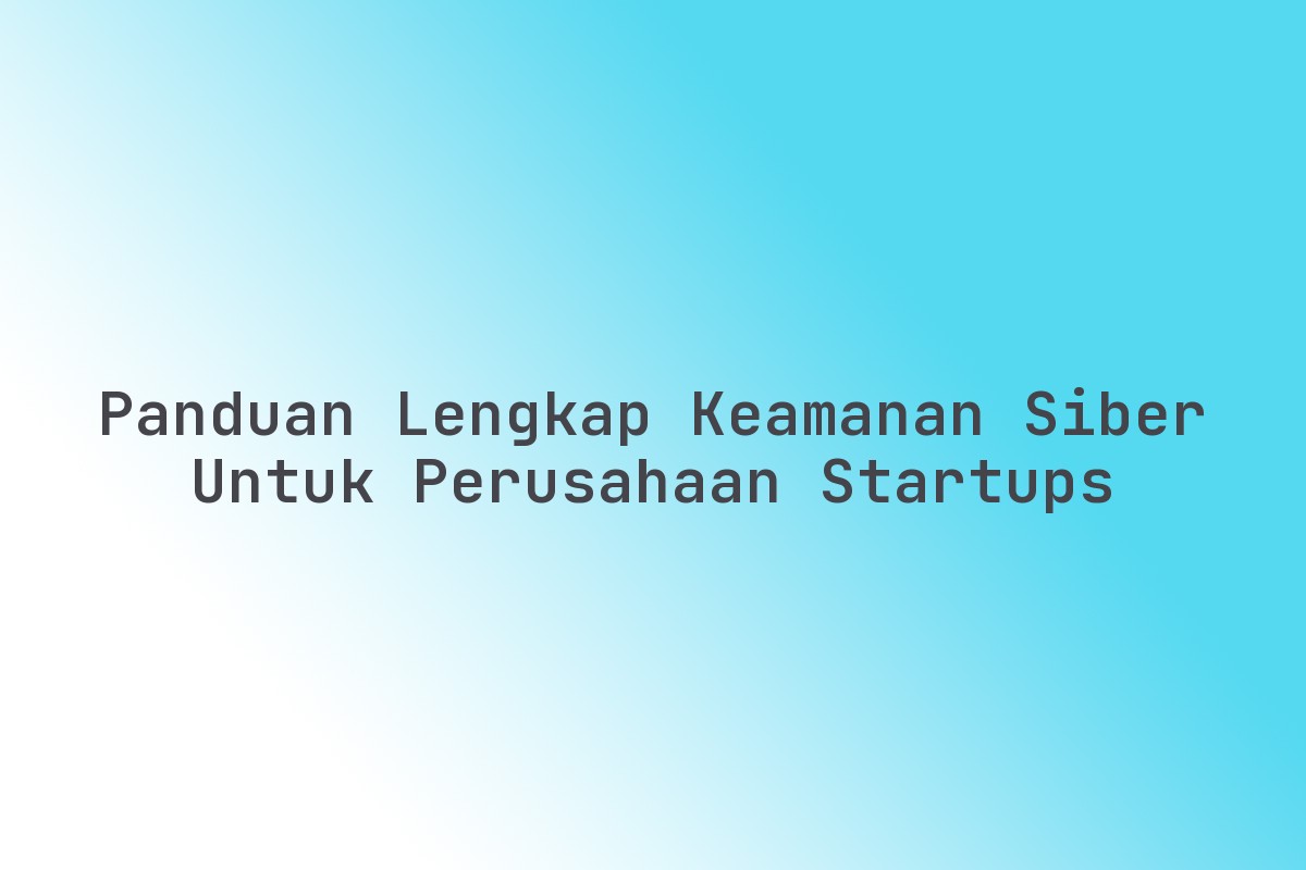 Panduan_Lengkap_Keamanan_Siber_untuk_Perusahaan_Startups