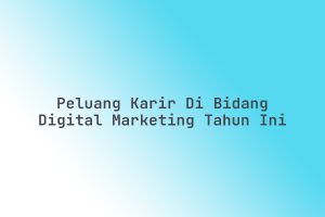 Peluang_Karir_di_Bidang_Digital_Marketing_Tahun_Ini