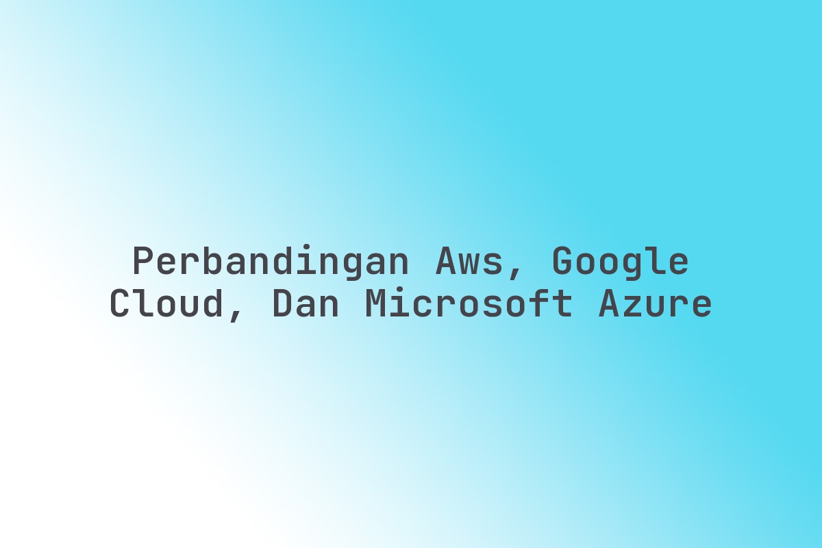 Perbandingan_AWS_Google_Cloud_dan_Microsoft_Azure