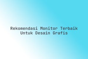Rekomendasi_Monitor_Terbaik_untuk_Desain_Grafis