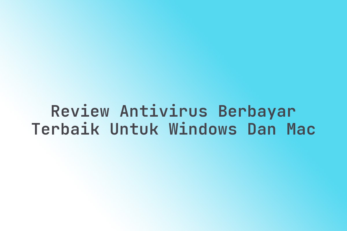 Review_Antivirus_Berbayar_Terbaik_untuk_Windows_dan_Mac