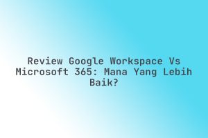 Review_Google_Workspace_vs_Microsoft_365_Mana_yang_Lebih_Baik
