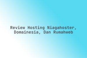 Review_Hosting_Niagahoster_DomaiNesia_dan_Rumahweb