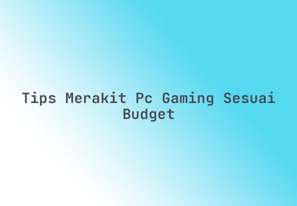 Tips_Merakit_PC_Gaming_Sesuai_Budget
